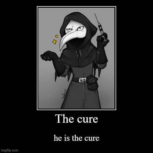 It is the him the cure | image tagged in funny,demotivationals,scp-049 | made w/ Imgflip demotivational maker