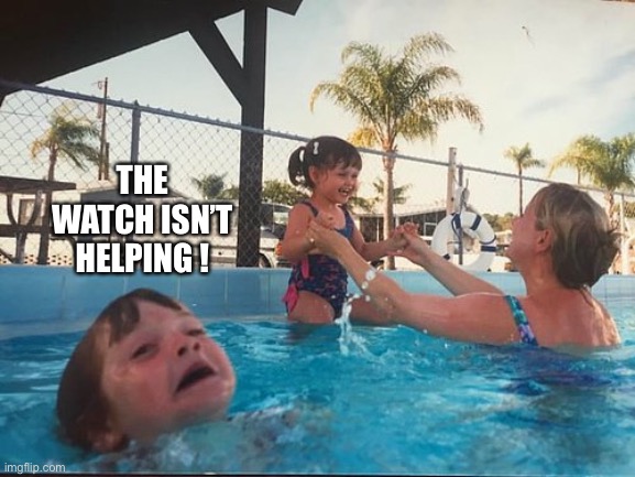 THE WATCH ISN’T HELPING ! | image tagged in drowning kid in the pool | made w/ Imgflip meme maker