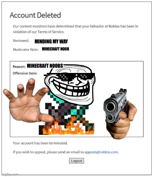 Troll ban | MINDING MY WAY; MINECRAFT NOOB; MINECRAFT NOOBS | image tagged in banned from roblox | made w/ Imgflip meme maker