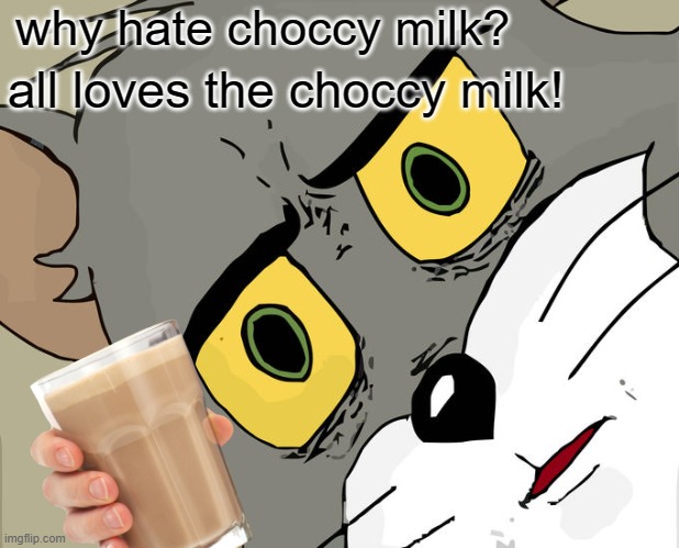Unsettled Tom Meme | why hate choccy milk? all loves the choccy milk! | image tagged in memes,unsettled tom | made w/ Imgflip meme maker