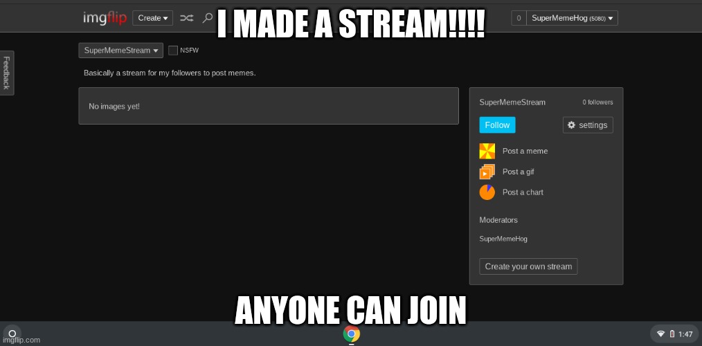 I made a stream woohoo | I MADE A STREAM!!!! ANYONE CAN JOIN | image tagged in imgflip,stream | made w/ Imgflip meme maker