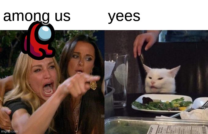 Woman Yelling At Cat Meme | among us; yees | image tagged in memes,woman yelling at cat | made w/ Imgflip meme maker