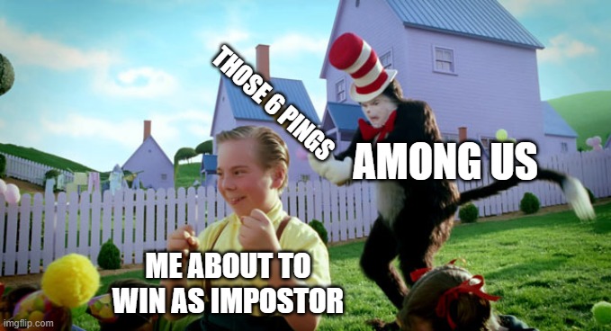 ඞ | THOSE 6 PINGS; AMONG US; ME ABOUT TO WIN AS IMPOSTOR | image tagged in cat in the hat with a bat ______ colorized,among us,fffffffuuuuuuuuuuuu | made w/ Imgflip meme maker