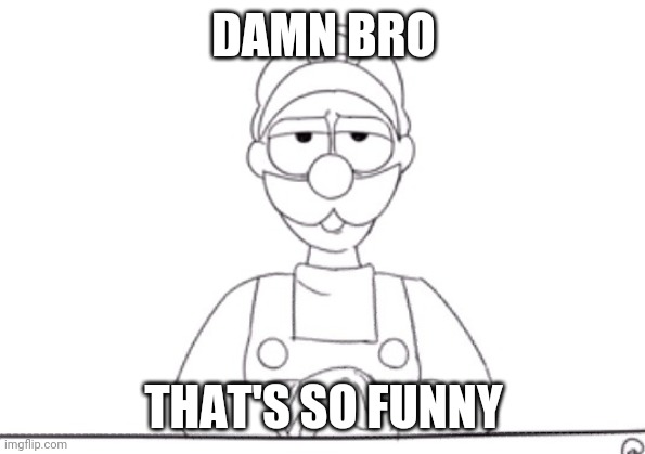DAMN BRO; THAT'S SO FUNNY | made w/ Imgflip meme maker