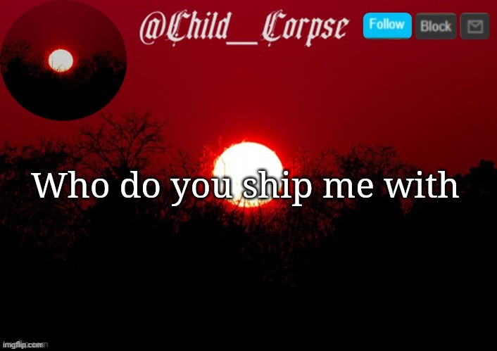 Child_Corpse announcement template | Who do you ship me with | image tagged in child_corpse announcement template | made w/ Imgflip meme maker