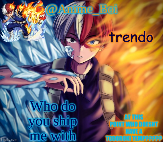 second todoroki temp | trendo; Who do you ship me with | image tagged in second todoroki temp | made w/ Imgflip meme maker