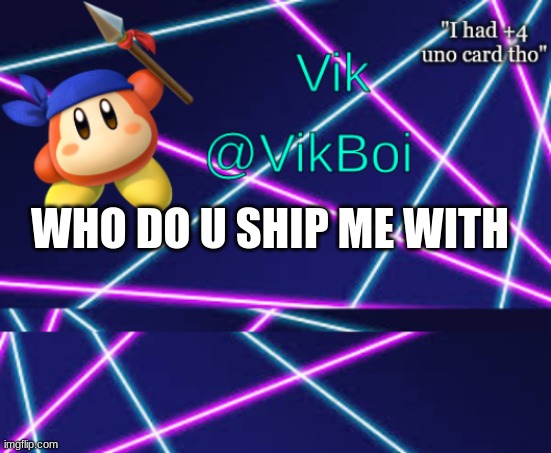 Vik bandana announcement | WHO DO U SHIP ME WITH | image tagged in vik bandana announcement | made w/ Imgflip meme maker