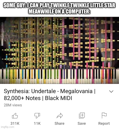 oh wow | SOME GUY: I CAN PLAY TWINKLE TWINKLE LITTLE STAR
MEANWHILE ON A COMPUTER: | image tagged in memes,funny,piano,wtf | made w/ Imgflip meme maker