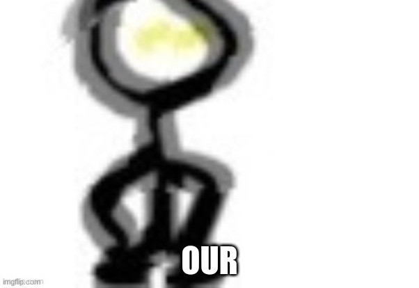 thing | OUR | image tagged in thing | made w/ Imgflip meme maker