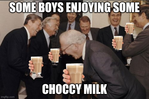 Nice | SOME BOYS ENJOYING SOME; CHOCCY MILK | image tagged in memes,laughing men in suits | made w/ Imgflip meme maker