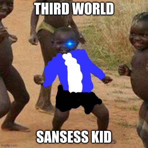 reposting alt account | THIRD WORLD; SANSESS KID | image tagged in memes,third world success kid | made w/ Imgflip meme maker
