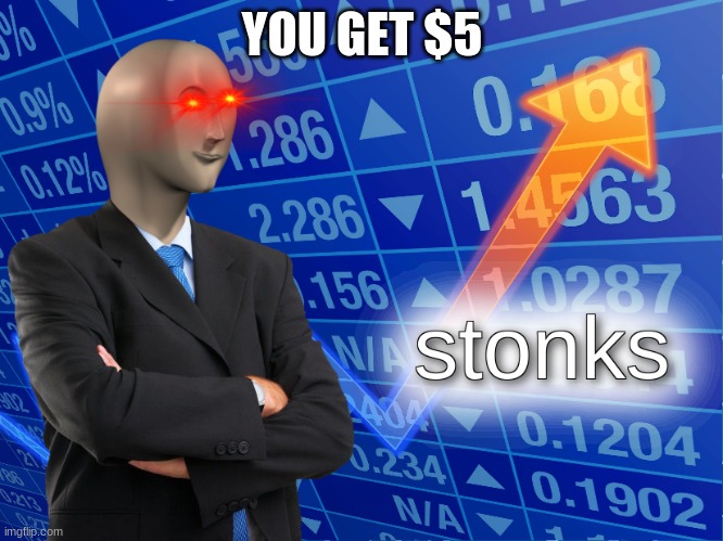 Money stonks | YOU GET $5 | image tagged in stonks,oh wow are you actually reading these tags | made w/ Imgflip meme maker