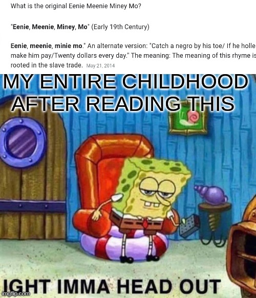 goodbye childhood | MY ENTIRE CHILDHOOD AFTER READING THIS | image tagged in memes,spongebob ight imma head out | made w/ Imgflip meme maker