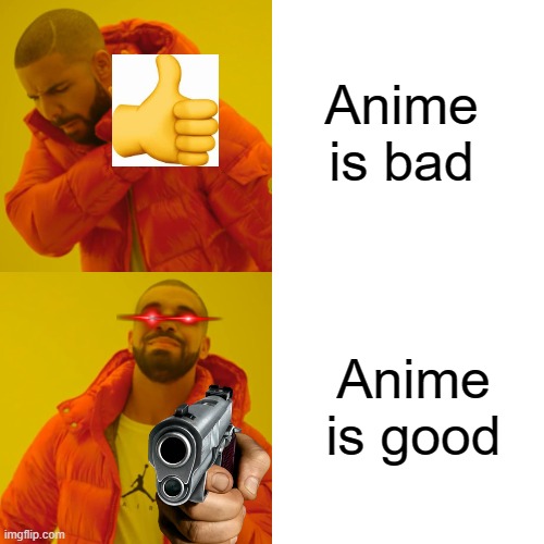 Anime sucks balls | Anime is bad; Anime is good | image tagged in memes,drake hotline bling | made w/ Imgflip meme maker