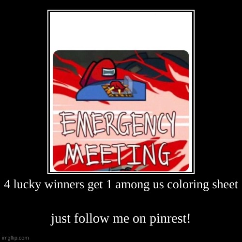 4 lucky winners get 1 among us coloring sheet | just follow me on pinrest! | image tagged in funny,demotivationals | made w/ Imgflip demotivational maker