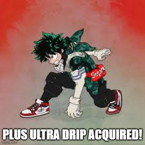 PLUS ULTRA DRIP ACQUIRED! | made w/ Imgflip meme maker