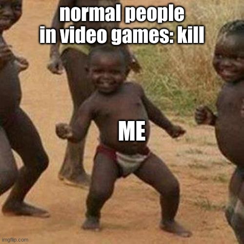 Third World Success Kid | normal people in video games: kill; ME | image tagged in memes,third world success kid | made w/ Imgflip meme maker