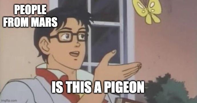 Is This a Pigeon | PEOPLE FROM MARS; IS THIS A PIGEON | image tagged in is this a pigeon | made w/ Imgflip meme maker