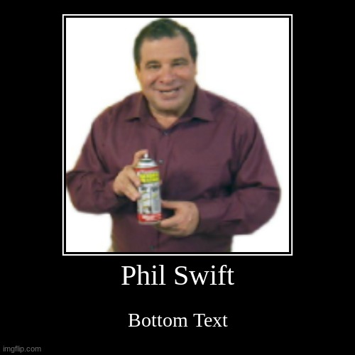 phil swift | image tagged in funny,demotivationals | made w/ Imgflip demotivational maker