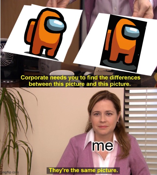 dont make fun of me its legit hard | me | image tagged in memes,they're the same picture | made w/ Imgflip meme maker