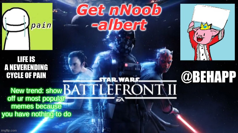 BeHapp's Final announcement template | New trend: show off ur most popular memes because you have nothing to do | image tagged in behapp's final announcement template | made w/ Imgflip meme maker
