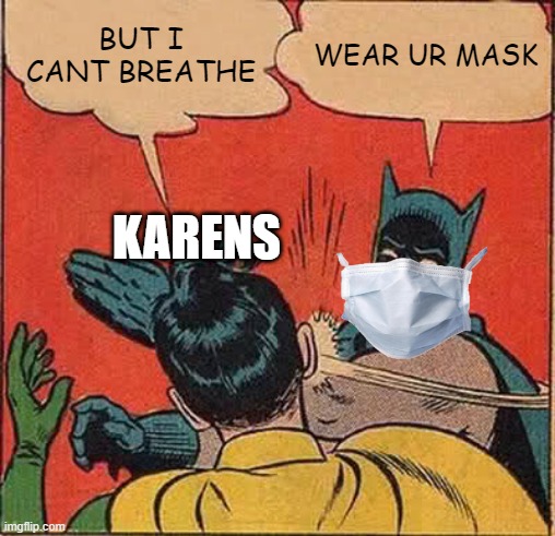 karens | BUT I CANT BREATHE; WEAR UR MASK; KARENS | image tagged in memes,batman slapping robin | made w/ Imgflip meme maker