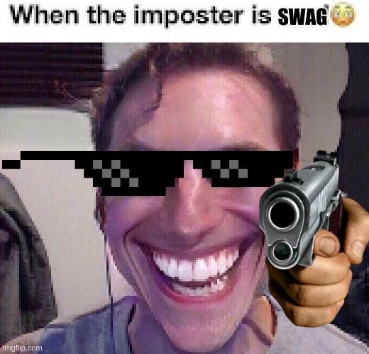 When The Impostor is Swag | SWAG | image tagged in when the imposter is sus,sus,jerma,mlg,swag | made w/ Imgflip meme maker