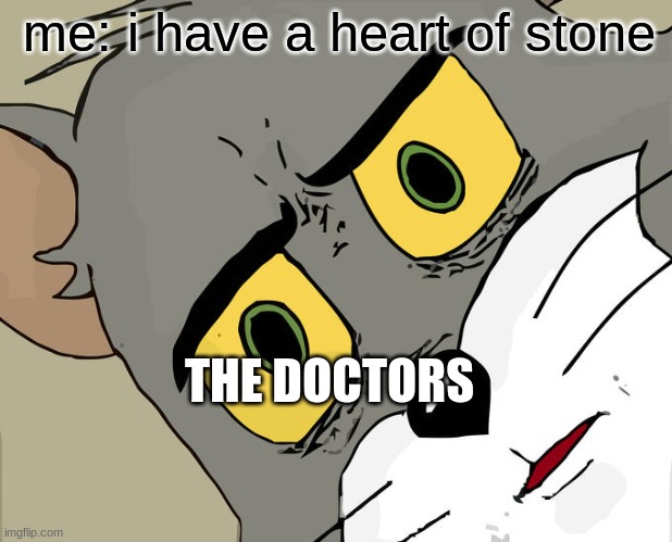 Unsettled Tom | me: i have a heart of stone; THE DOCTORS | image tagged in memes,unsettled tom | made w/ Imgflip meme maker