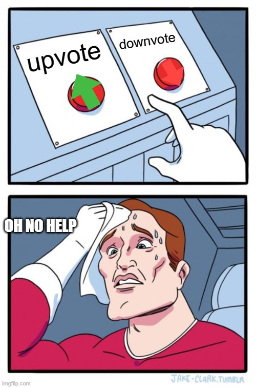 Two Buttons | downvote; upvote; OH NO HELP | image tagged in memes,two buttons | made w/ Imgflip meme maker