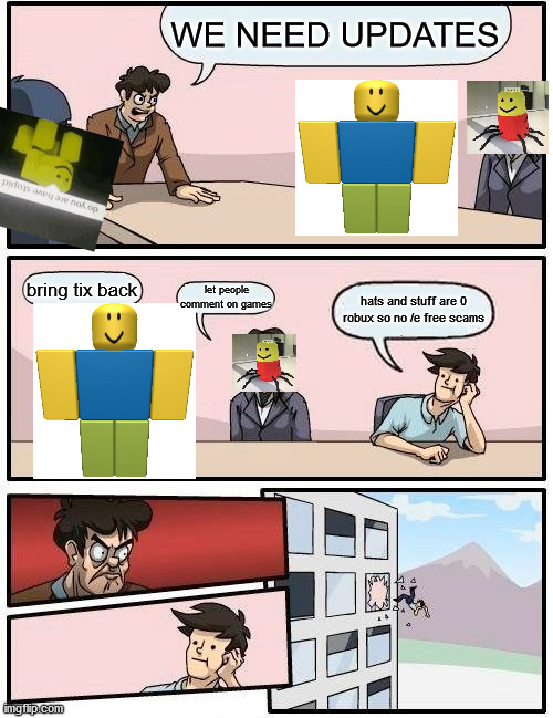 updates? | WE NEED UPDATES; bring tix back; let people comment on games; hats and stuff are 0 robux so no /e free scams | image tagged in memes,boardroom meeting suggestion,roblox | made w/ Imgflip meme maker