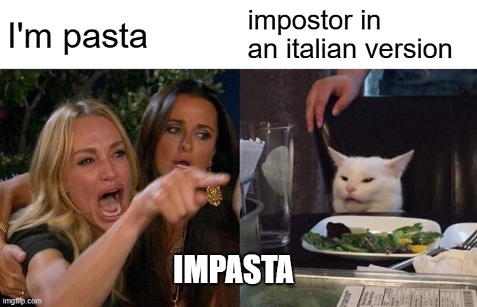 Woman Yelling At Cat Meme | I'm pasta; impostor in an italian version; IMPASTA | image tagged in memes,woman yelling at cat | made w/ Imgflip meme maker