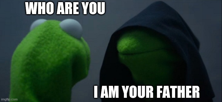 Evil Kermit Meme | WHO ARE YOU; I AM YOUR FATHER | image tagged in memes,evil kermit | made w/ Imgflip meme maker
