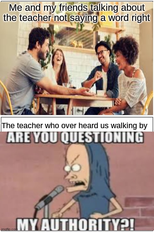 School suks | Me and my friends talking about the teacher not saying a word right; The teacher who over heard us walking by | image tagged in memes,blank comic panel 1x2 | made w/ Imgflip meme maker