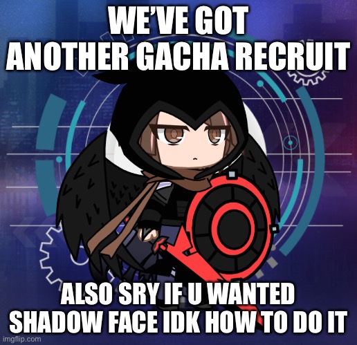 WE’VE GOT ANOTHER GACHA RECRUIT; ALSO SRY IF U WANTED SHADOW FACE IDK HOW TO DO IT | made w/ Imgflip meme maker