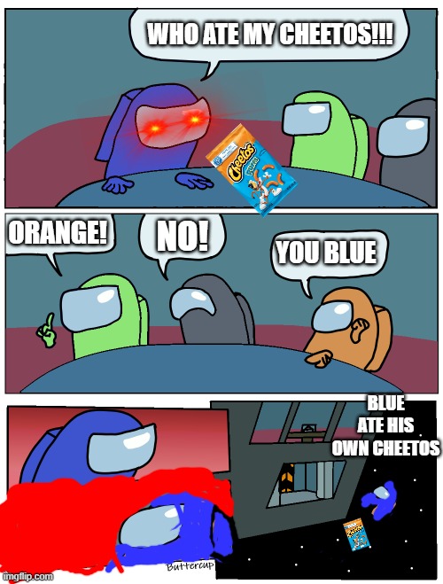 Among Us Meeting | WHO ATE MY CHEETOS!!! ORANGE! NO! YOU BLUE; BLUE ATE HIS OWN CHEETOS | image tagged in among us meeting | made w/ Imgflip meme maker
