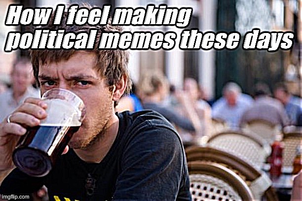 We lived through a lot this last year. Hope things are finally calming down. | image tagged in politics,memes about memeing,old memes,old meme,memes,lazy college senior | made w/ Imgflip meme maker