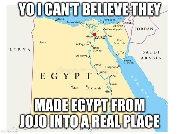wacc | YO I CAN'T BELIEVE THEY; MADE EGYPT FROM JOJO INTO A REAL PLACE | image tagged in jojo's bizarre adventure | made w/ Imgflip meme maker