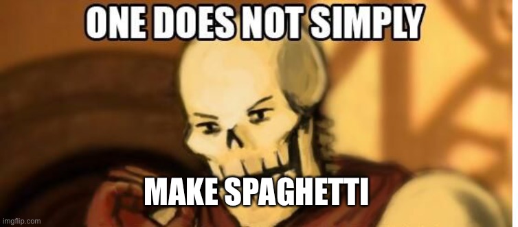 Make better spaghetti I’ll wait | MAKE SPAGHETTI | image tagged in papyrus one does not simply | made w/ Imgflip meme maker