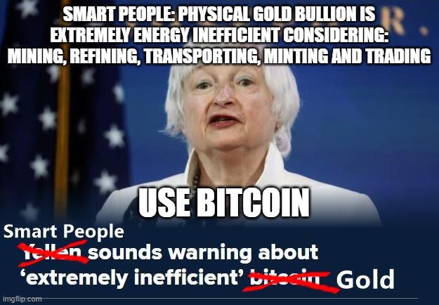Gold Isn't Green | SMART PEOPLE: PHYSICAL GOLD BULLION IS EXTREMELY ENERGY INEFFICIENT CONSIDERING: MINING, REFINING, TRANSPORTING, MINTING AND TRADING; USE BITCOIN | image tagged in gold is extremely inefficient | made w/ Imgflip meme maker