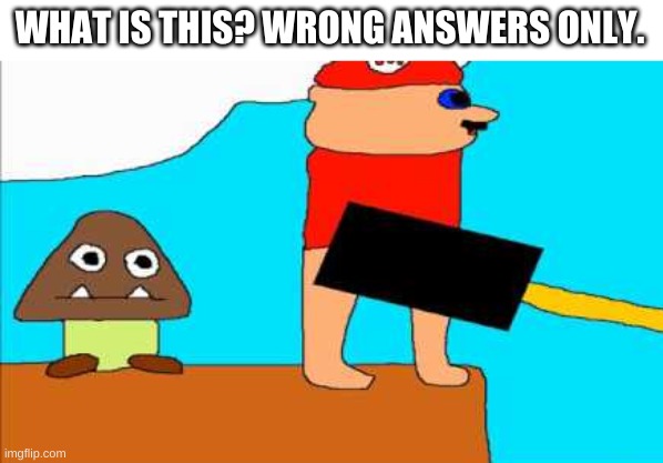 hmmm | WHAT IS THIS? WRONG ANSWERS ONLY. | image tagged in memes,funny,wtf,yes | made w/ Imgflip meme maker