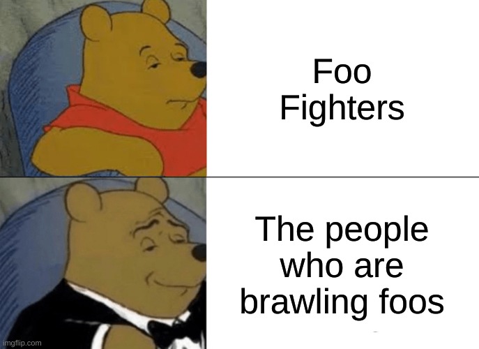foo fighters but its verbose | Foo Fighters; The people who are brawling foos | image tagged in memes,tuxedo winnie the pooh | made w/ Imgflip meme maker