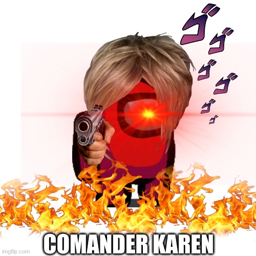 comander karen(part of gun guys legon) | COMANDER KAREN | image tagged in memes | made w/ Imgflip meme maker