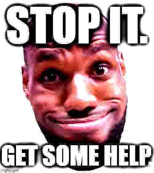 High Quality Lebron James stop it get some help deep-fried 1 Blank Meme Template