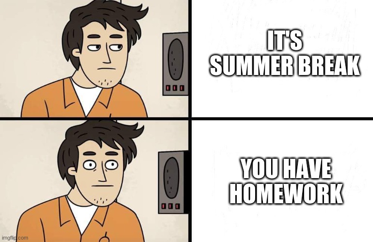 SCP Advert | IT'S SUMMER BREAK; YOU HAVE HOMEWORK | image tagged in scp advert | made w/ Imgflip meme maker