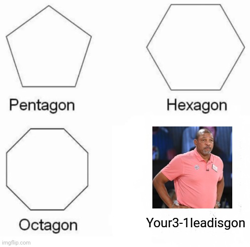 He really did blow 3 3-1 leads | Your3-1leadisgon | image tagged in memes,pentagon hexagon octagon | made w/ Imgflip meme maker