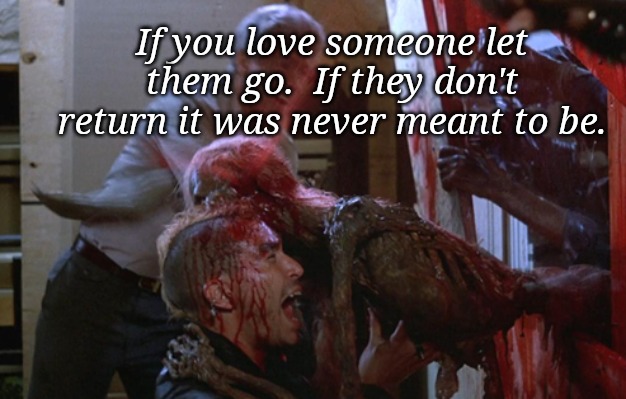If you love someone let them go.  If they don't return it was never meant to be. | image tagged in inspirational quote,return of the living dead,zombie,horror,funny memes | made w/ Imgflip meme maker