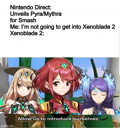 Nintendo is a freakin waifu factory, also Brighid is hot ngl | Nintendo Direct: Unveils Pyra/Mythra for Smash
Me: I’m not going to get into Xenoblade 2 
Xenoblade 2: | image tagged in allow us to introduce ourselves,smash bros | made w/ Imgflip meme maker
