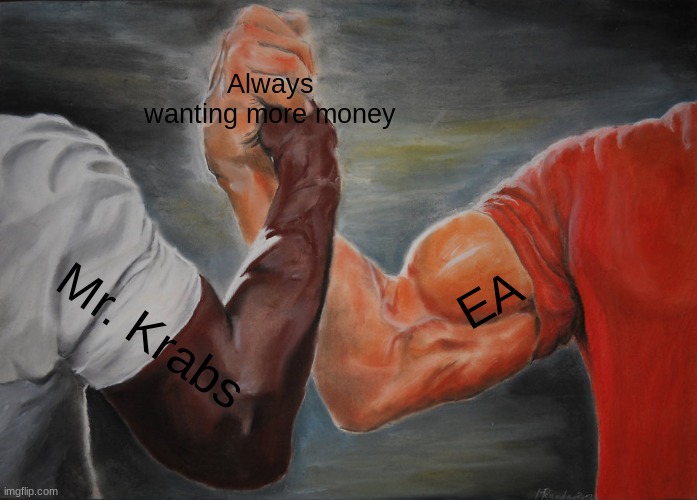 If Mr. Krabs joined EA... | Always wanting more money; EA; Mr. Krabs | image tagged in memes,epic handshake | made w/ Imgflip meme maker
