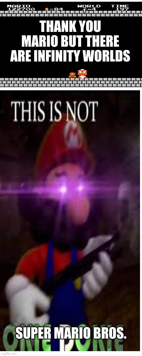 If Super Mario Bros. Never Ended | THANK YOU MARIO BUT THERE ARE INFINITY WORLDS; 1; SUPER MARIO BROS. | image tagged in memes,blank transparent square,thank you mario,this is not okie dokie,super mario bros | made w/ Imgflip meme maker