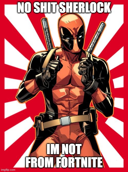Deadpool Pick Up Lines | NO SHIT SHERLOCK; IM NOT FROM FORTNITE | image tagged in memes,deadpool pick up lines | made w/ Imgflip meme maker